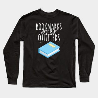 Bookworm bookmarks are for quitters Long Sleeve T-Shirt